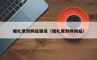 睢县婚礼策划网站建设（婚礼策划师网站）