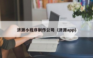 睢县济源小程序制作公司（济源app）